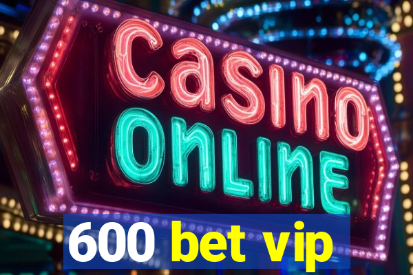 600 bet vip